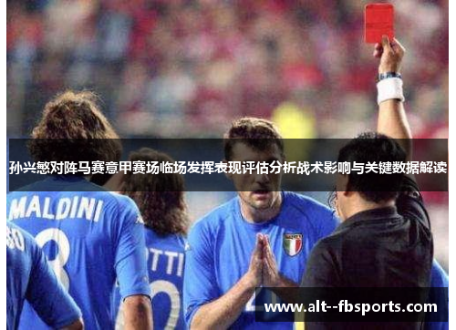 孙兴慜对阵马赛意甲赛场临场发挥表现评估分析战术影响与关键数据解读