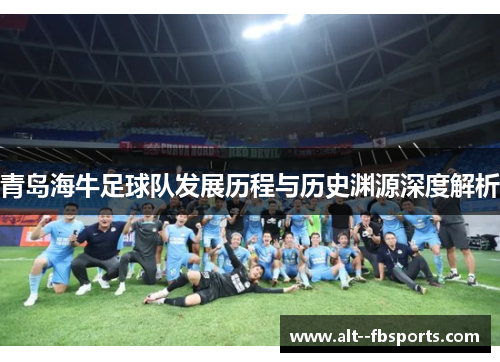 青岛海牛足球队发展历程与历史渊源深度解析