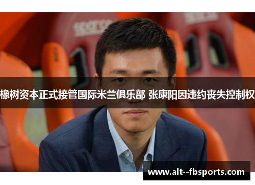橡树资本正式接管国际米兰俱乐部 张康阳因违约丧失控制权 橡树资本正式接管国际米兰俱乐部 张康阳因违约丧失控制权