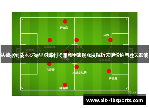 从数据到战术罗德里对阵利物浦意甲表现深度解析关键价值与胜负影响