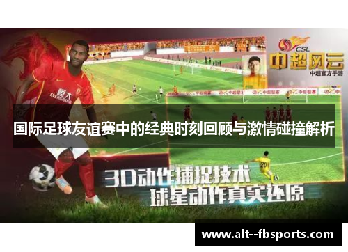 国际足球友谊赛中的经典时刻回顾与激情碰撞解析